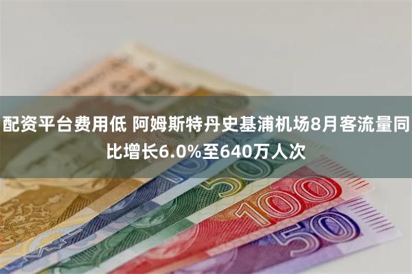 配资平台费用低 阿姆斯特丹史基浦机场8月客流量同比增长6.0%至640万人次