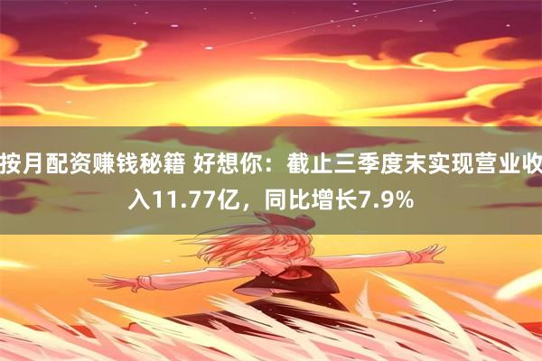 按月配资赚钱秘籍 好想你：截止三季度末实现营业收入11.77亿，同比增长7.9%