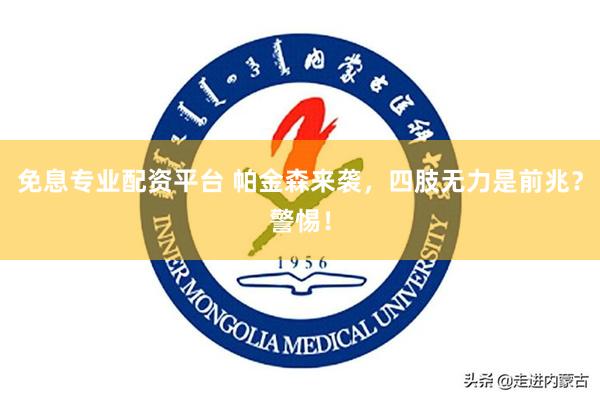 免息专业配资平台 帕金森来袭，四肢无力是前兆？警惕！