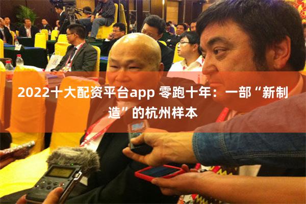 2022十大配资平台app 零跑十年：一部“新制造”的杭州样本